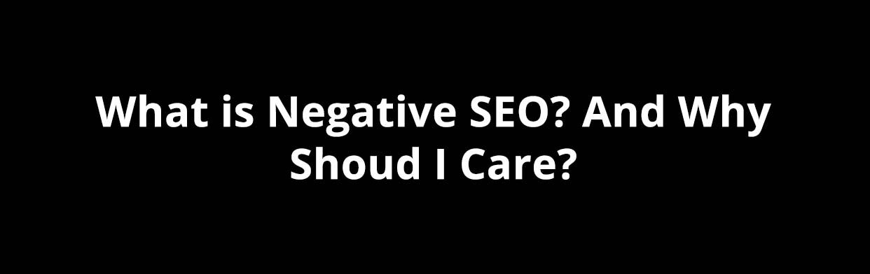 What is Negative SEO? And Why Shoud I Care?